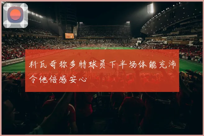 科瓦奇称多特球员下半场体能充沛令他倍感安心