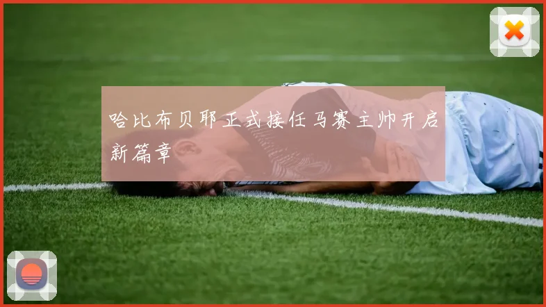 哈比布贝耶正式接任马赛主帅开启新篇章